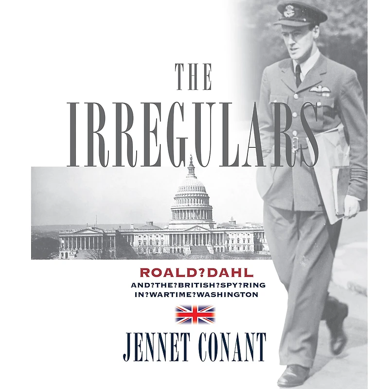 the Irregulars: Roald Dahl and British Spy Ring Wartime Washington