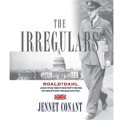 the Irregulars: Roald Dahl and British Spy Ring Wartime Washington