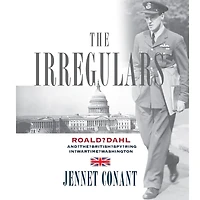 the Irregulars: Roald Dahl and British Spy Ring Wartime Washington