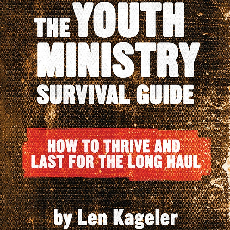 the Youth Ministry Survival Guide: How to Thrive and Last for Long Haul