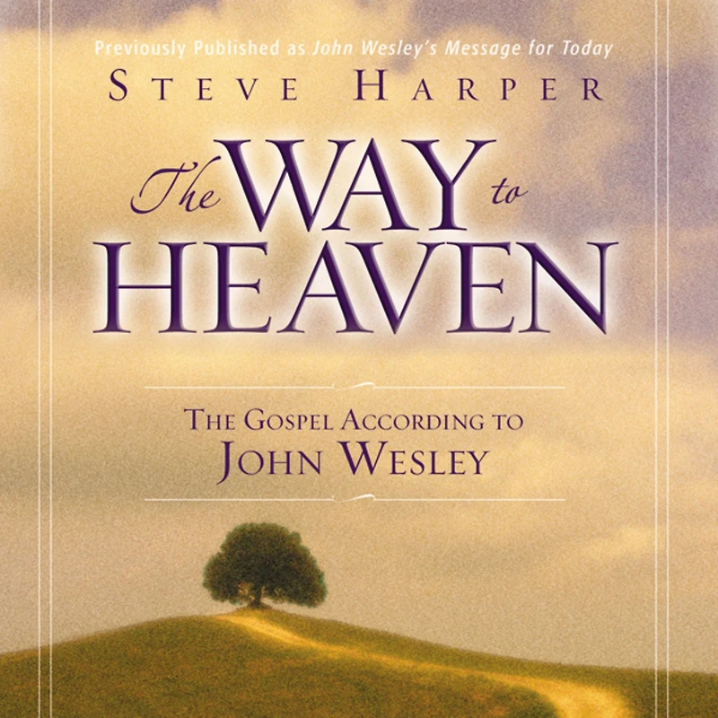 The Way to Heaven: Gospel According John Wesley