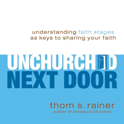 The Unchurched Next Door: Understanding Faith Stages as Keys to Sharing Your