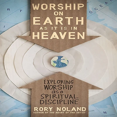 Worship on Earth as It Is Heaven: Exploring a Spiritual Discipline