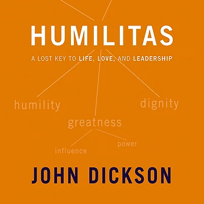 Humilitas: A Lost Key to Life, Love, and Leadership