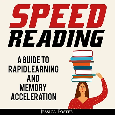 Speed Reading: A Guide To Rapid Learning And Memory Acceleration; How Read Triple Faster Remember Everything Less Hours