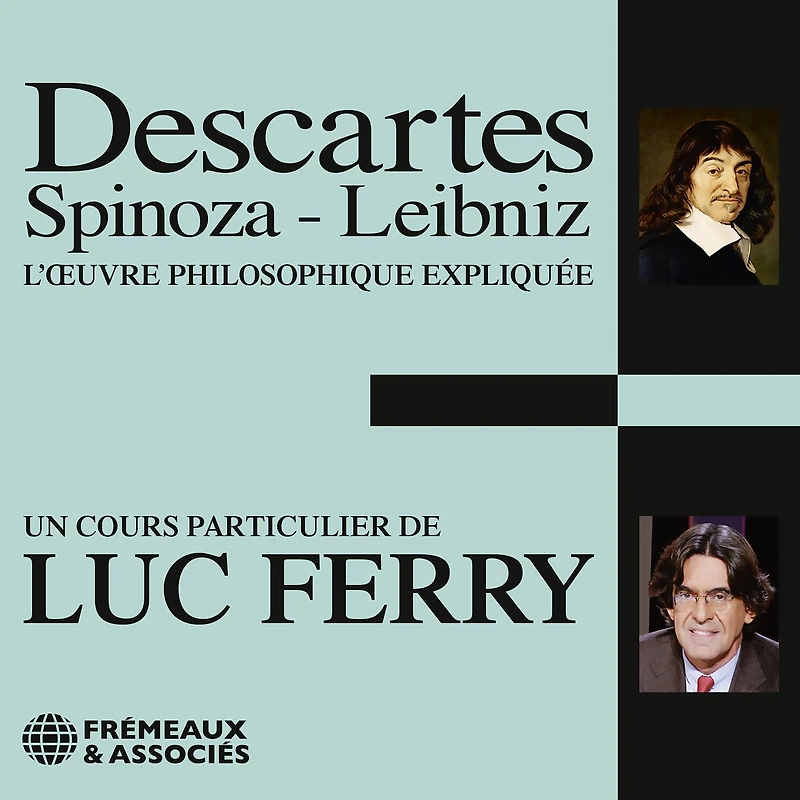 Descartes, Spinoza, Leibniz: L'oeuvre philosophique expliquée