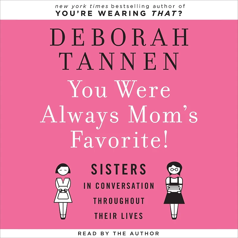 You Were Always Mom's Favorite!: Sisters Conversation Throughout Their Lives