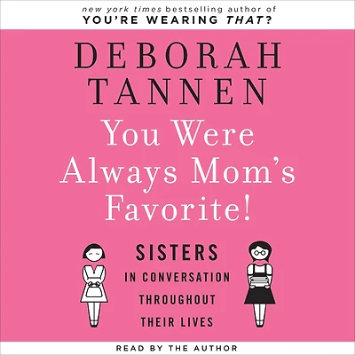 You Were Always Mom's Favorite!: Sisters Conversation Throughout Their Lives