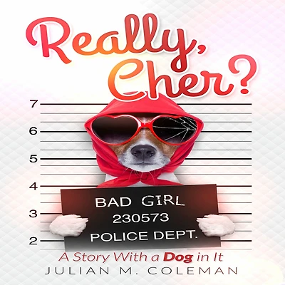 Really, Cher?: A Story with a Dog in It