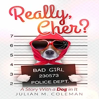 Really, Cher?: A Story with a Dog in It