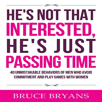 He's Not That Interested, Just Passing Time: 40 Unmistakable Behaviors Of Men Who Avoid Commitment And Play Games With Women
