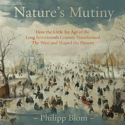 Nature's Mutiny: How the Little Ice Age of Long Seventeenth Century Transformed West and Shaped Present