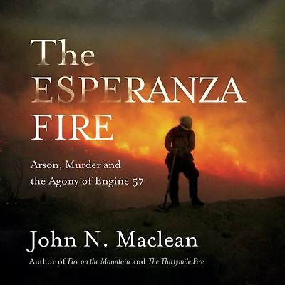 the Esperanza Fire: Arson, Murder and Agony of Engine 57