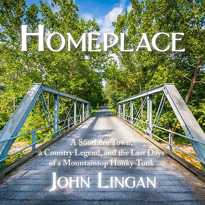 Homeplace: a Southern Town, Country Legend, and the Last Days of Mountaintop Honky-Tonk