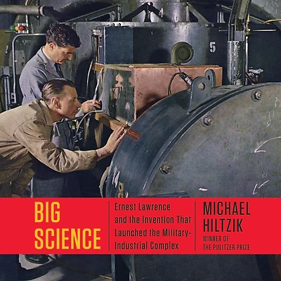 Big Science: Ernest Lawrence and the Invention that Launched Military-Industrial Complex