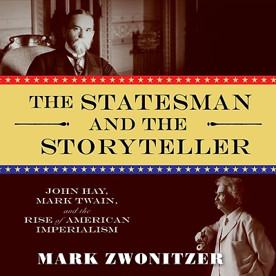 the Statesman and Storyteller: John Hay, Mark Twain, Rise of American Imperialism