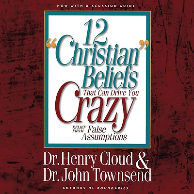 12 "Christian" Beliefs That Can Drive You Crazy: Relief from False Assumptions
