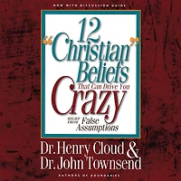 12 "Christian" Beliefs That Can Drive You Crazy: Relief from False Assumptions