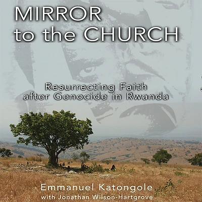 Mirror to the Church: Resurrecting Faith after Genocide Rwanda
