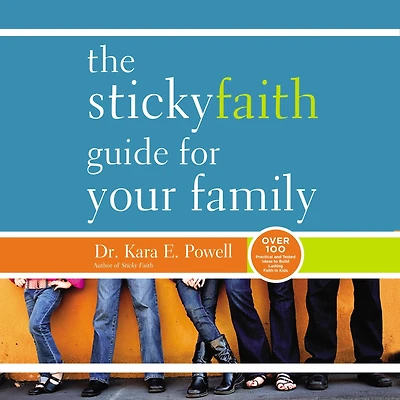 The Sticky Faith Guide for Your Family: Over 100 Practical and Tested Ideas to Build Lasting Kids