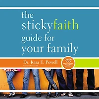 The Sticky Faith Guide for Your Family: Over 100 Practical and Tested Ideas to Build Lasting Kids