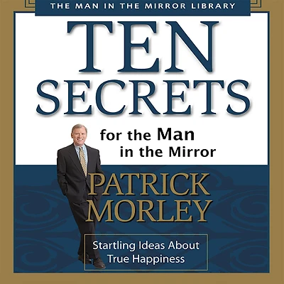 Ten Secrets for the Man Mirror: Startling Ideas About True Happiness