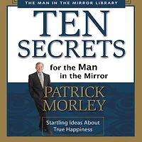 Ten Secrets for the Man Mirror: Startling Ideas About True Happiness