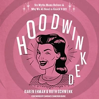 Hoodwinked: Ten Myths Moms Believe and Why We Need To Knock It Off