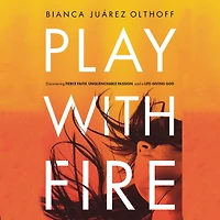 Play with Fire: Discovering Fierce Faith, Unquenchable Passion, and a Life-Giving God