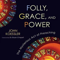 Folly, Grace, and Power: The Mysterious Act of Preaching