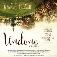 Undone: A Story of Making Peace With an Unexpected Life