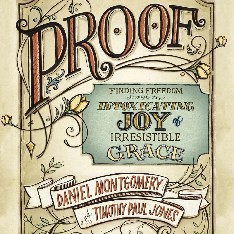 Proof: Finding Freedom through the Intoxicating Joy of Irresistible Grace