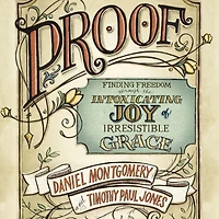 Proof: Finding Freedom through the Intoxicating Joy of Irresistible Grace