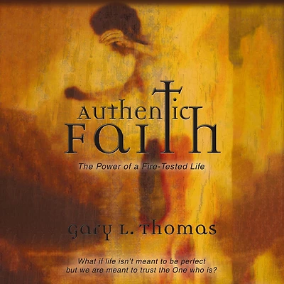 Authentic Faith: The Power of a Fire-Tested Life