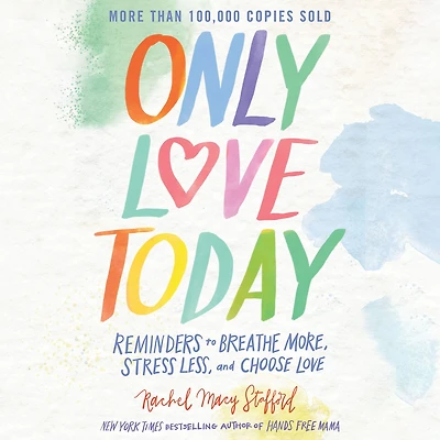 Only Love Today: Reminders to Breathe More, Stress Less, and Choose