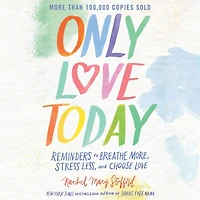 Only Love Today: Reminders to Breathe More, Stress Less, and Choose