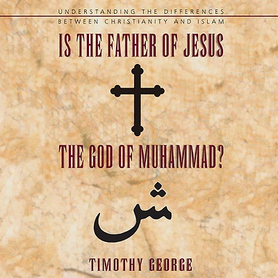 Is the Father of Jesus God Muhammad?: Understanding Differences between Christianity and Islam