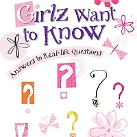 Girlz Want to Know: Answers Real-Life Questions