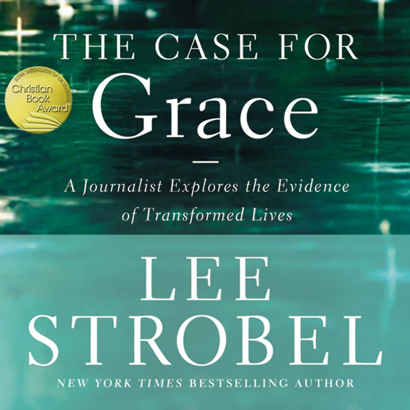 the Case for Grace: A Journalist Explores Evidence of Transformed Lives