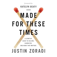 Made for These Times: A Start-Up Guide to Calling, Character, and Work That Matters