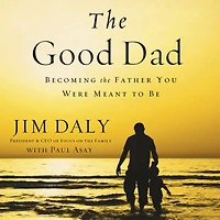 the Good Dad: Becoming Father You Were Meant to Be