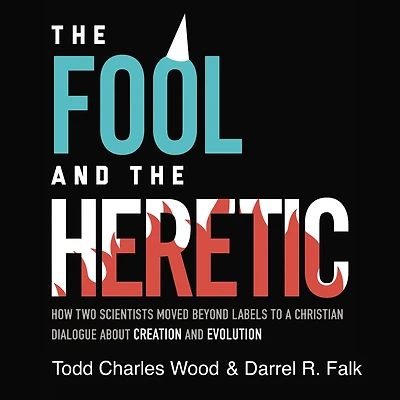 the Fool and Heretic: How Two Scientists Moved beyond Labels to a Christian Dialogue about Creation Evolution