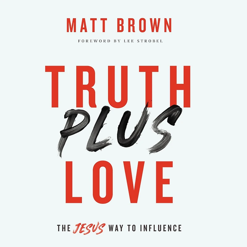 Truth Plus Love: The Jesus Way to Influence