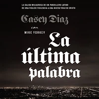 La última palabra: salida milagrosa de un pandillero latino una vida violencia a nueva en Cristo