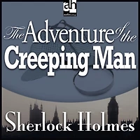 The Adventure of the Creeping Man: A Sherlock Holmes Mystery