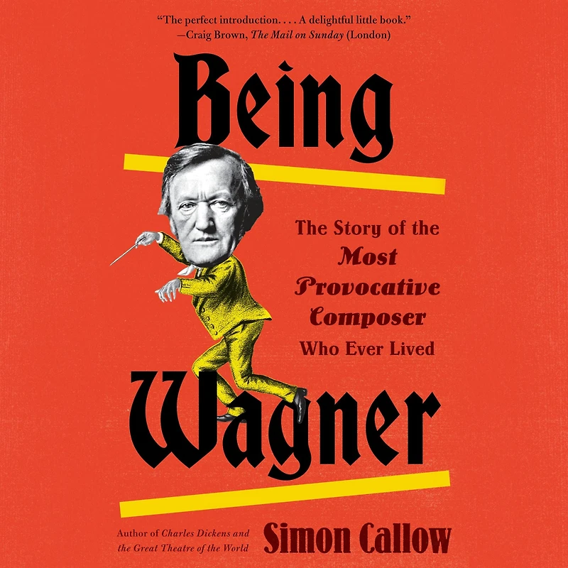 Being Wagner: the Story of Most Provocative Composer Who Ever Lived
