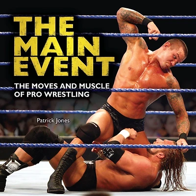 The Main Event: Moves and Muscle of Pro Wrestling