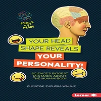 Your Head Shape Reveals Personality!: Science's Biggest Mistakes about the Human Body
