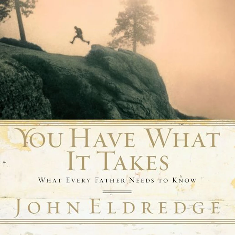 You Have What It Takes: Every Father Needs to Know