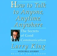 How to Talk Anyone, Anytime, Anywhere: The Secrets of Good Communication